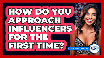 How Do You Approach Influencers For The First Time? - Everyday-Networking