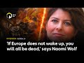 If europe does not wake up you will all be dead says naomi wolf author of facing the beast