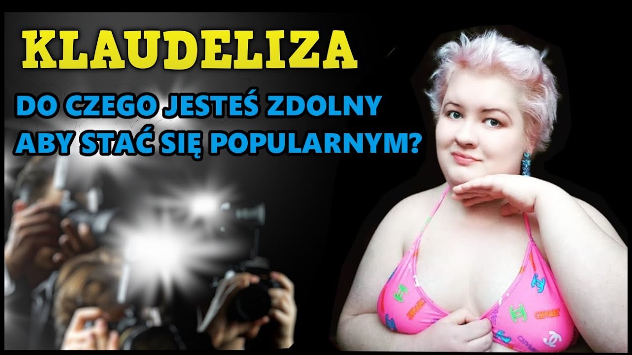 KLAUDELIZA: DO CZEGO JESTEŚ ZDOLNY ABY STAĆ SIĘ SŁAWNYM?