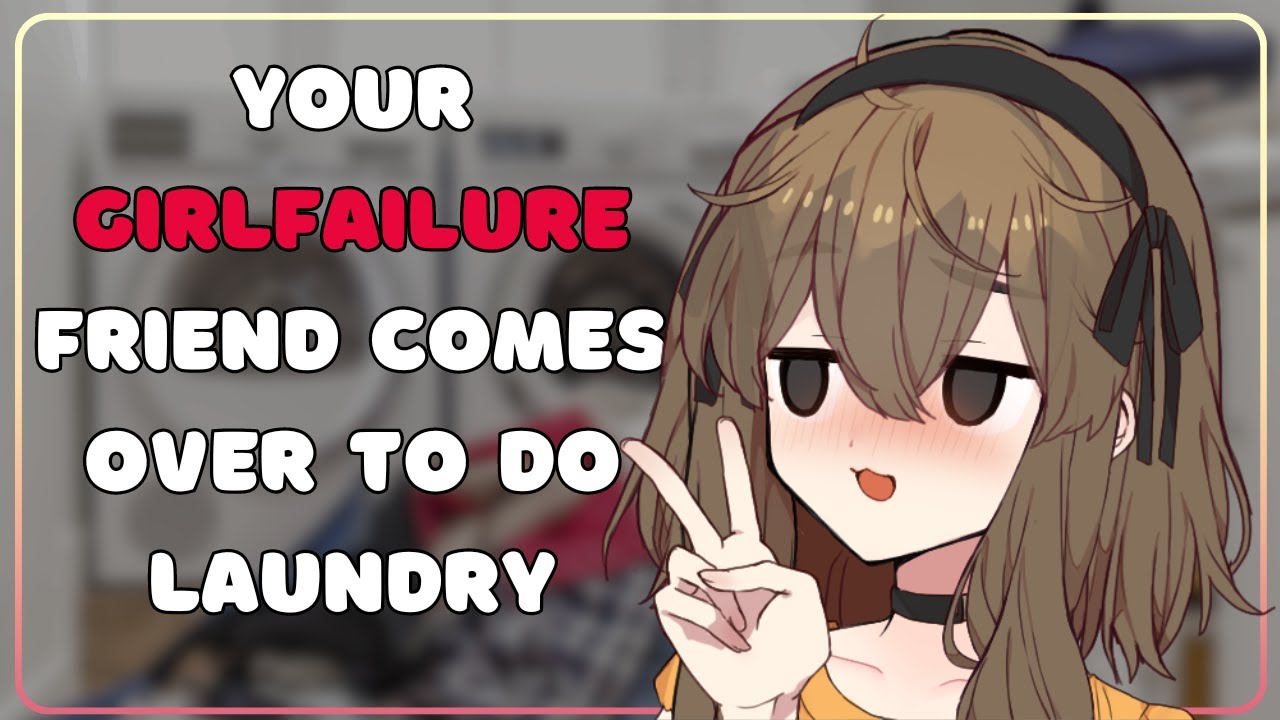 [F4M] Your Girlfailure Friend Comes Over to do Her Laundry