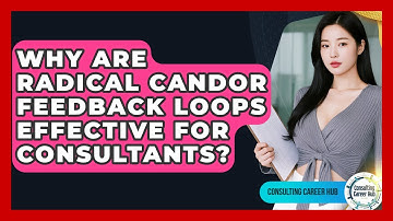 Why Are Radical Candor Feedback Loops Effective For Consultants? - Consulting Career Hub