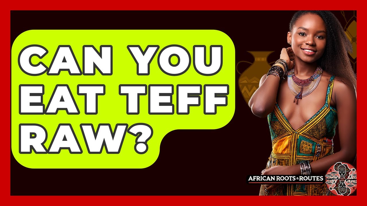 Can You Eat Teff Raw? - African Roots And Routes