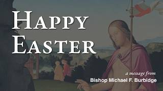 Jesus Christ is truly risen, Alleluia! | Easter Greetings from Bishop Burbidge