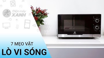 7 mẹo vặt không phải ai cũng biết của lò vi sóng