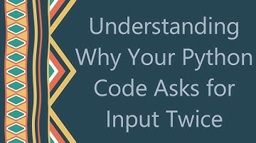 Understanding Why Your Python Code Asks for Input Twice