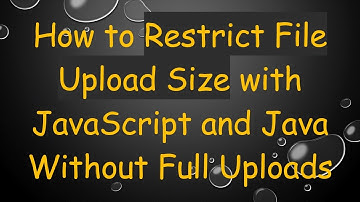 How to Restrict File Upload Size with JavaScript and Java Without Full Uploads