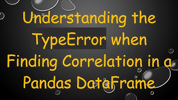 Understanding the TypeError when Finding Correlation in a Pandas DataFrame