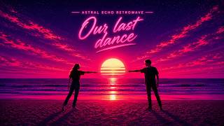 Astral Echo Retrowave β Our Last Dance