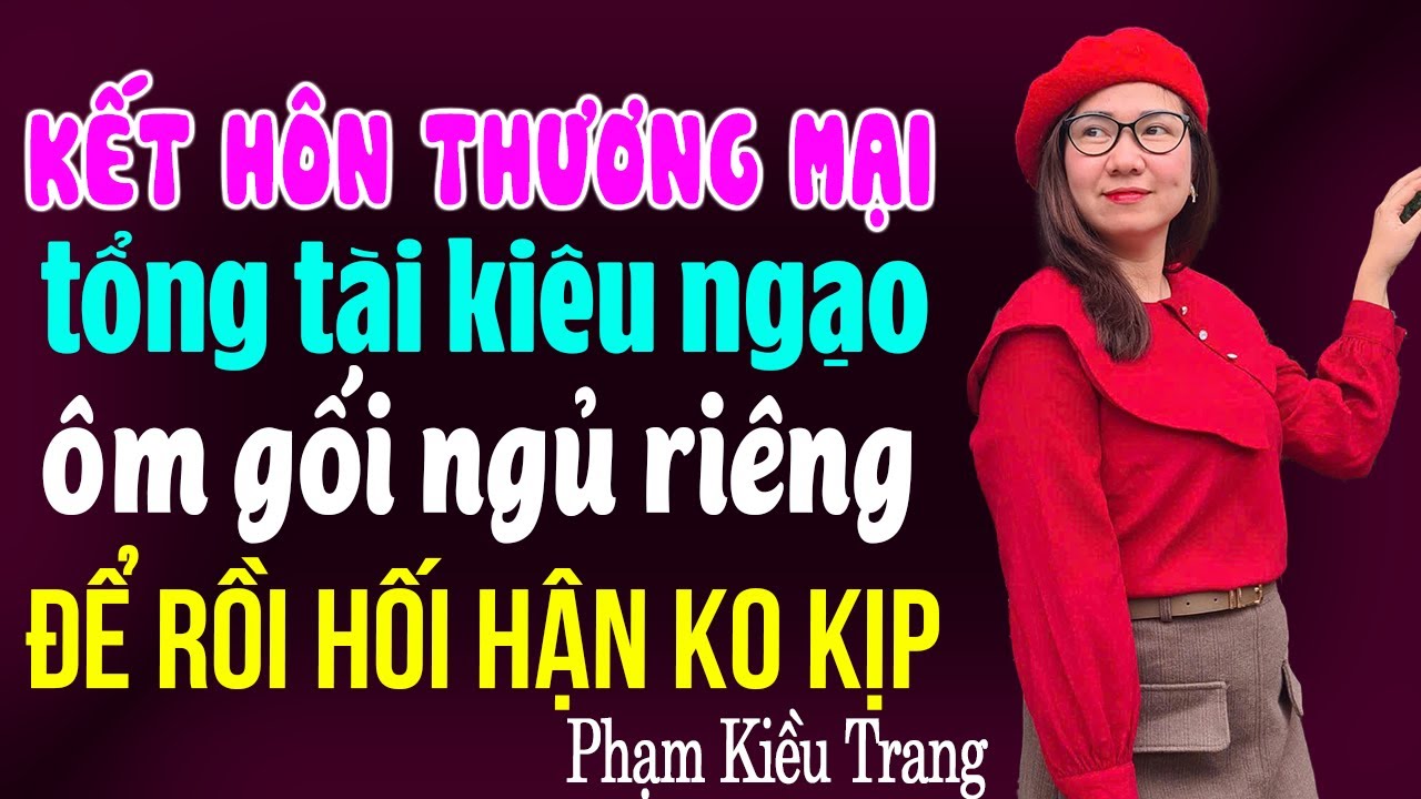 Kết Hôn Thương Mại Tổng Tài Kiêu Ngạo Ôm Gối Ngủ Riêng Rồi Hối Hận Không Kịp I Kể Chuyện Ngôn Tình