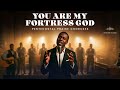 You Are My Fortress God PENTECOSTAL PRAISE CHORUSES | Songs of Strength, Refuge and Victory in God