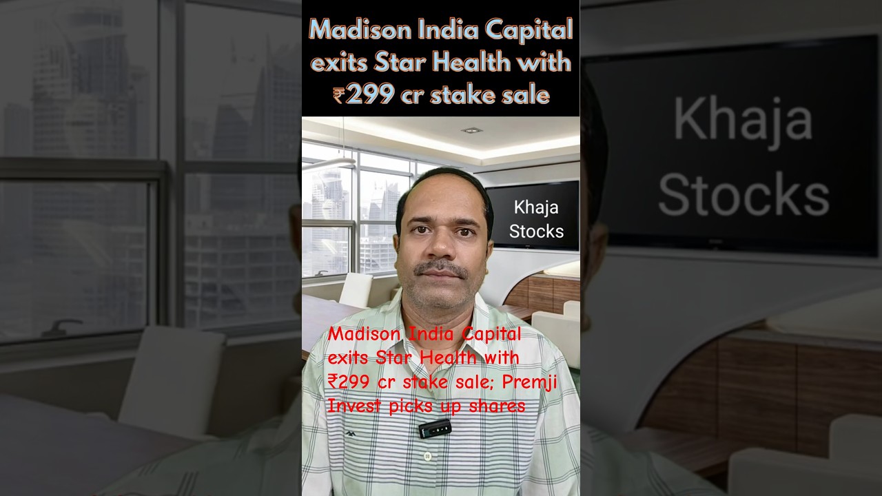 Madison India Capital exits Star Health with ₹299 cr stake sale; Premji Invest picks up shares