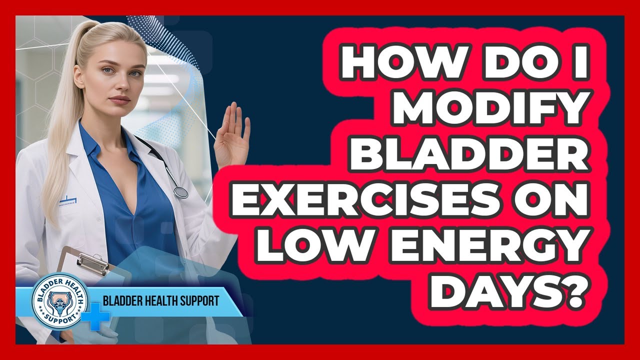 How Do I Modify Bladder Exercises on Low Energy Days?