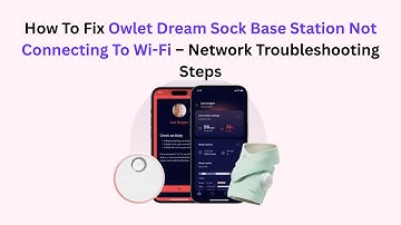 How To Fix Owlet Dream Sock Base Station Not Connecting To Wi-Fi – Network Troubleshooting Steps