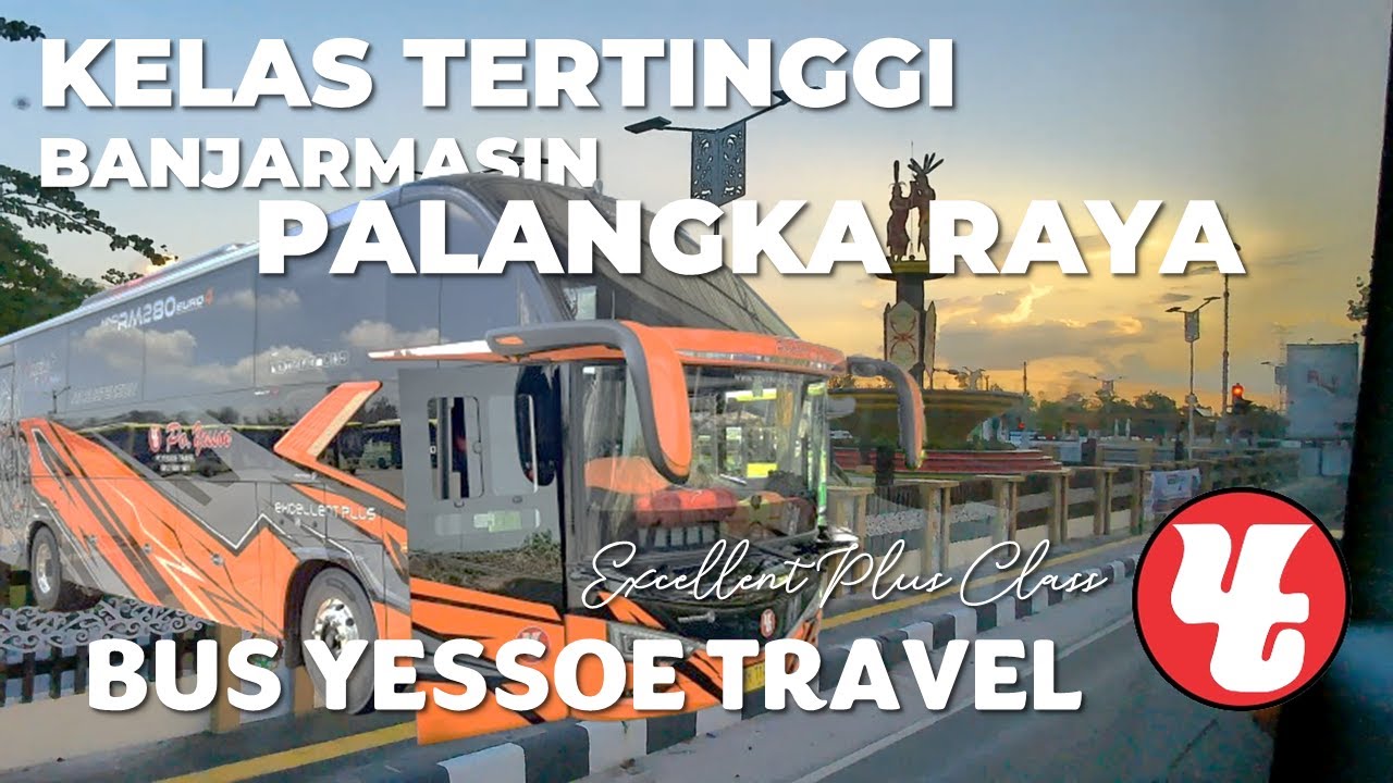 BANJARMASIN - PALANGKA RAYA NAIK BUS YESSOE TRAVEL KELAS TERTINGGI EXCELLENT PLUS UNIT TERBARU