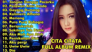 CITA CITATA FULL ALBUM REMIX || JANGAN GANGGU PACARKU, PERAWAN ATAU JANDA || CITA CITATA FULL ALBUM