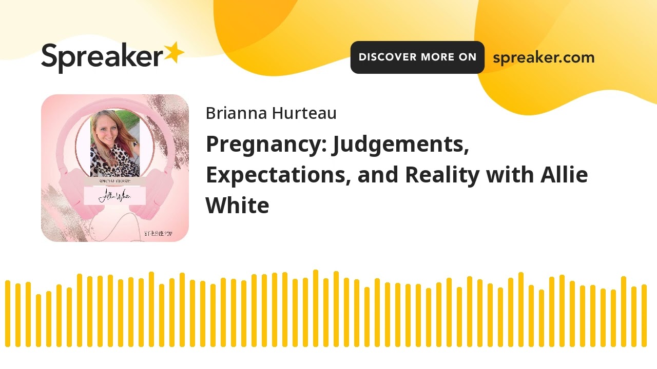 Pregnancy: Judgements, Expectations, and Reality with Allie White