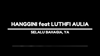 Hanggini feat Luthfi Aulia - Selalu Bahagia, Ya (Lirik) // Pun tak mengapa Kita selalu bahagia ya