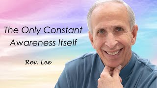 The Only Constant is Awareness Itself