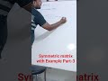 Symmetric matrix with an Example Part-3