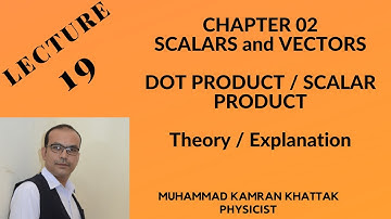 First Year Physics Chapter 02, SCALARs AND VECTORs, Dot Product or Scalar Product, Complete Theory.