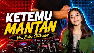 DJ Ketemu Mantan - Voc Deby Oktaviani Remix Full Bass Viral