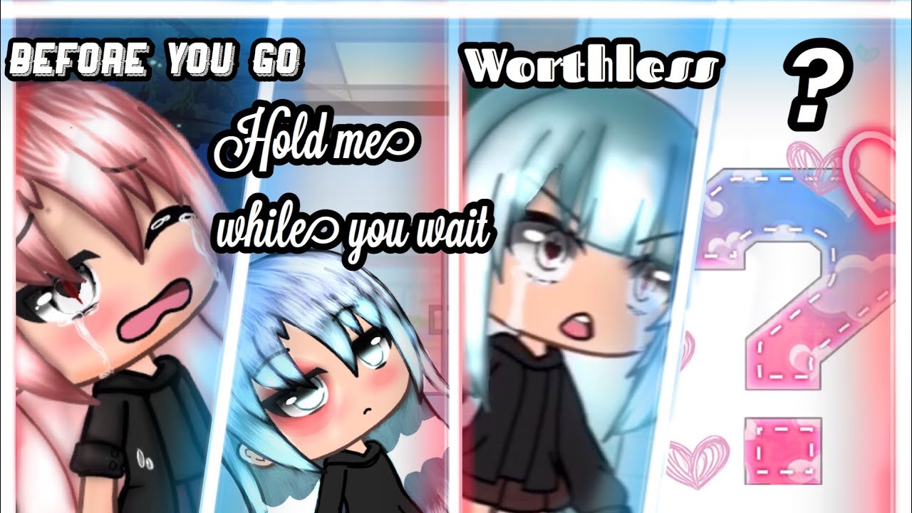 Before you go, Hold me while you wait, Worthless, and Mystery song // 4 in 1 GlMV’s ||GLMV||