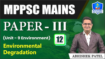 LEC 12 | Environmental Degradation | MPPSC Paper 3 Unit 9 | Abhishek Sir | Kalyani IAS Academy