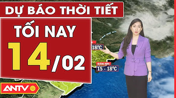 Dự báo thời tiết tối ngày 14/2: Miền Bắc trời nhiều mây, ít mưa, trời rét | ANTV