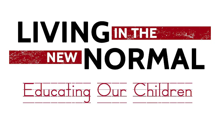 LIVING IN THE NEW NORMAL: EDUCATING OUR CHILDREN