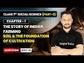 Soil &amp; the Foundation of Cultivation - The Story of Indian Farming | Class 7 Social Science (Part 2)