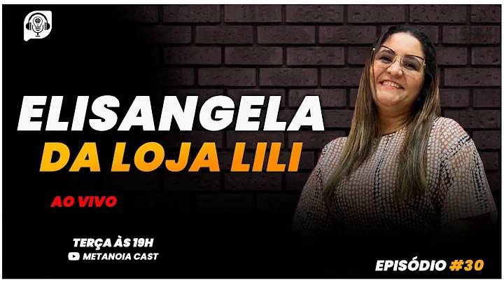 ELISANGELA DA LOJA LILI ''MPREENDEDORA'' METANOIA CAST #30