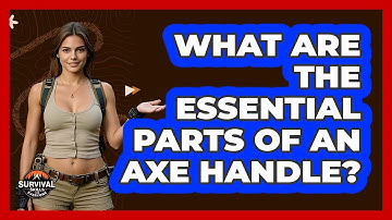 What Are The Essential Parts Of An Axe Handle? - Survival Skills for Everyone