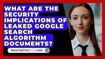 What Are the Security Implications of Leaked Google Search Algorithm Documents?