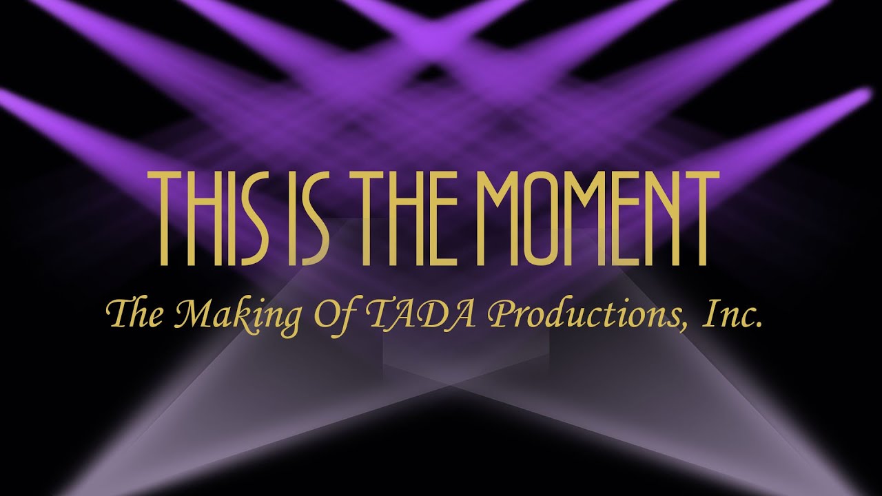 THIS IS THE MOMENT: THE MAKING OF TADA PRODUCTIONS, INC.