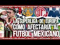 La SuperLiga de Europa y como Afecta esto al Futbol Mexicano, Reflexión Boseriana