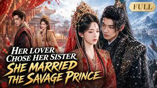 Details 【FULL】Her Lover Chose Her Sister—So the Unwanted Princess Married a Savage Prince！#drama Update
