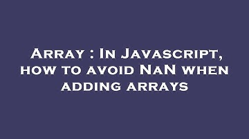Array : In Javascript, how to avoid NaN when adding arrays