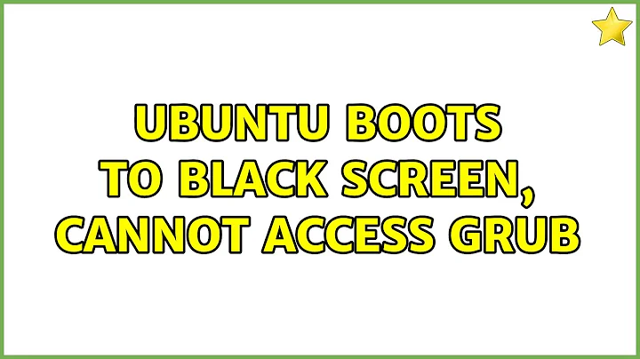 Ubuntu: Ubuntu boots to black screen, cannot access Grub