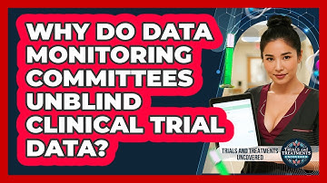 Why Do Data Monitoring Committees Unblind Clinical Trial Data? - Trials and Treatments Uncovered