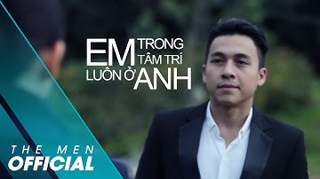 THE MEN | EM LUÔN Ở TRONG TÂM TRÍ ANH | OFFICIAL MV