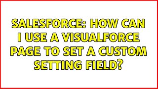 Salesforce: How can I use a VisualForce page to set a custom setting field (2 Solutions!!)
