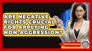 Are Negative Rights Crucial For Applying Non-aggression? - Learn About Libertarianism