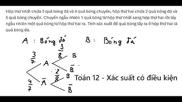 Toán 12: Hộp thứ nhất chứa 3 quả bóng đá và 4 quả bóng chuyên, hộp thứ hai chứa 2 quả bóng đá và
