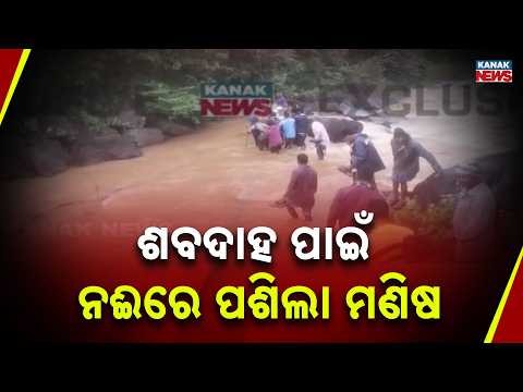 ଶବ ସତ୍କାର ପାଇଁ ଭରା ନଈ ପାର | Shocking in Koraput: Family Carries Dead Body Across Swollen River
