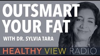 Healthy View Radio Episode 47:  Outsmarting your Fat with Dr. Sylvia Tara