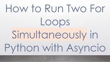 How to Run Two For Loops Simultaneously in Python with Asyncio