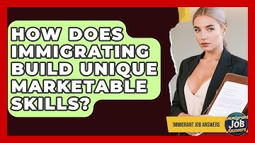 How Does Immigrating Build Unique Marketable Skills? - Immigrant Job Answers