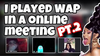 I Played WAP In An Online Meeting... PT.2