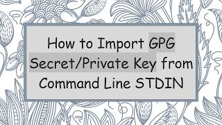How to Import GPG Secret/Private Key from Command Line STDIN