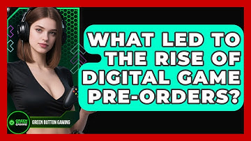 What Led To The Rise Of Digital Game Pre-orders? - Green Button Gaming